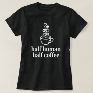 Half Human Half Coffee Funny Coffee Lover T-Shirt