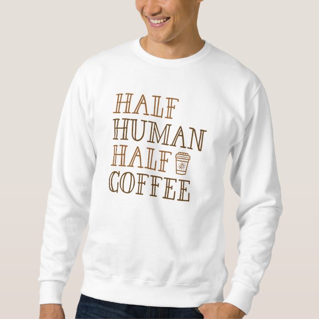 Half Human Half Coffee Sweatshirt (Front)
