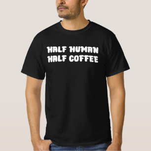 Half Human Half Coffee T-Shirt