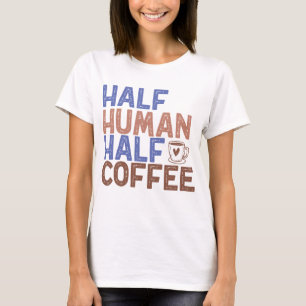 Half Human Half Coffee T-Shirt