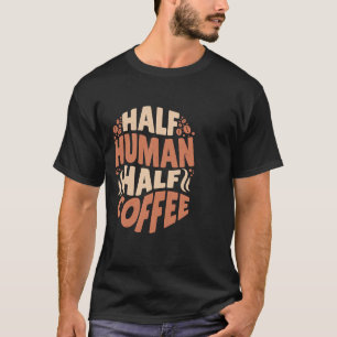 Half Human Half Coffee Today's Good Mood T-Shirt