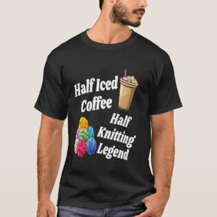Half Iced Coffee Half Knitting Legend Funny Yarn L T-Shirt