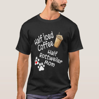 Half Iced Coffee Half Rottweiler Mum Lover Mother  T-Shirt