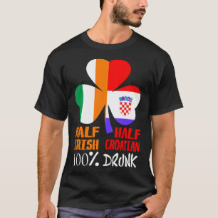 Half Irish Half Croatian Drunk St Patricks T-Shirt