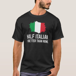 Half Italian Is Better Than None Expat Italy T-Shirt