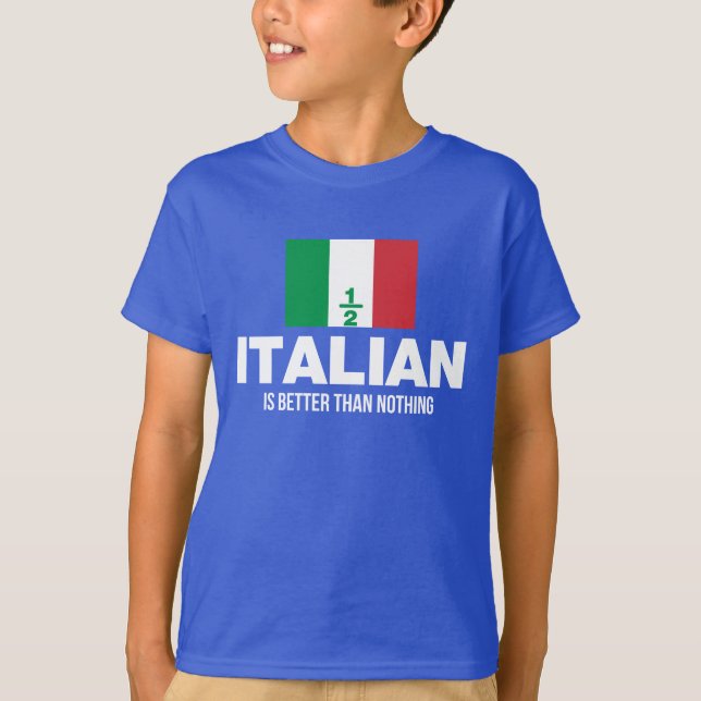 Half Italian is Better Than Nothing T-Shirt (Front)