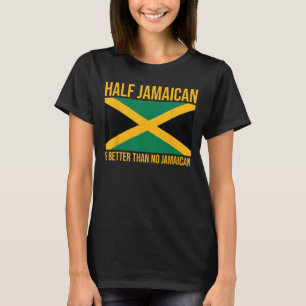 Half Jamaican Is Better Than No Jamaican, Jamaica T-Shirt