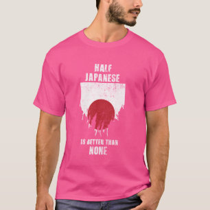 Half Japanese Is Better Than None Funny Japan T-Shirt