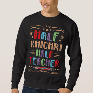 Half Khichri Half Teacher Indian Food Foodie Khich Sweatshirt