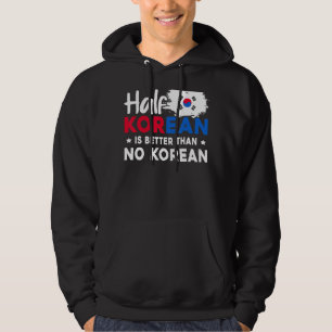 Half Korean Is Better Than No Korean Hoodie