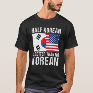 Half Korean Is Better Than No Korean South Korea U T-Shirt