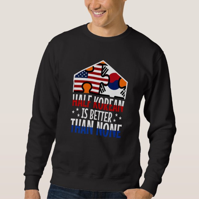 Half Korean is better than no Korean   Sweatshirt (Front)
