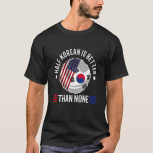 Half Korean is better than none 2 T-Shirt