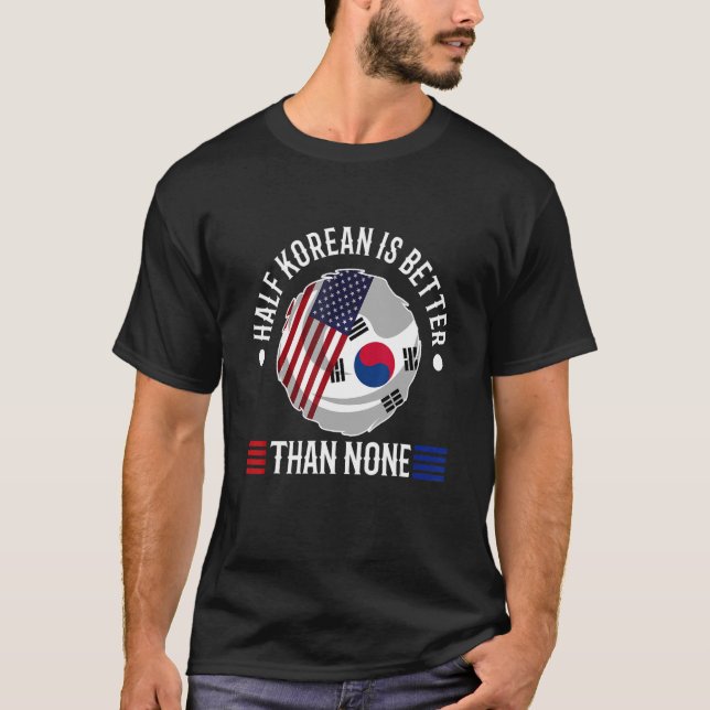 Half Korean is better than none 2 T-Shirt (Front)