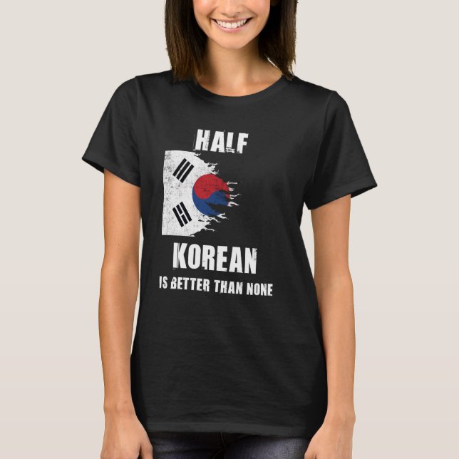 Half Korean Is Better Than None Funny Korea T-Shirt (Front)