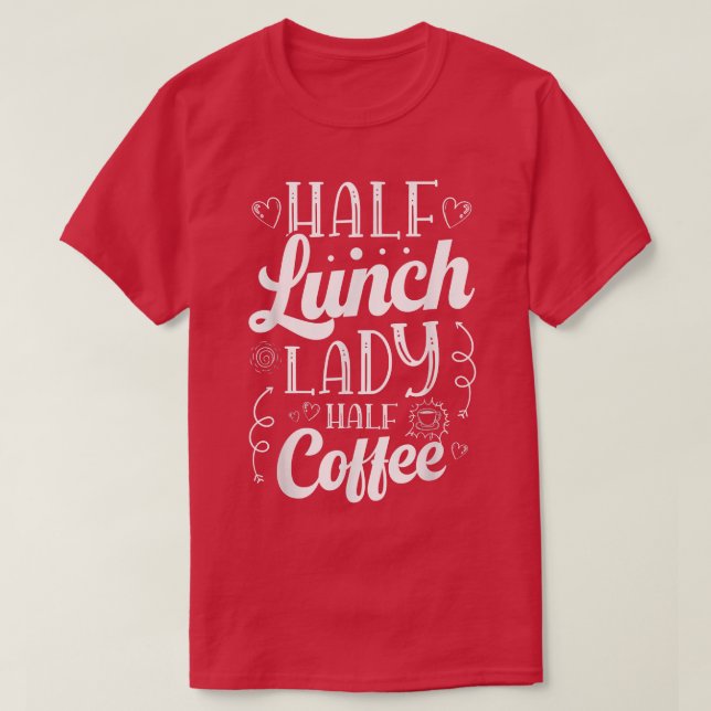 Half Lunch Lady Half Coffee Cafeteria worker Lunch T-Shirt (Design Front)