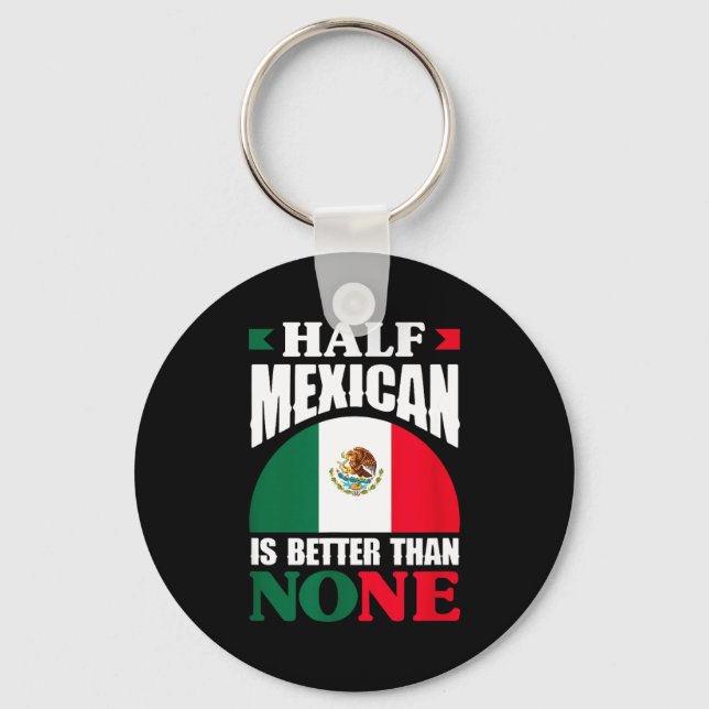 Half Mexican Is Better Than None Mexico Roots Heri Key Ring (Front)