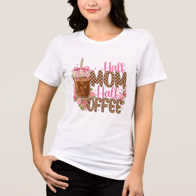 Half Mom Half Coffee Shirt – Cute Mother’s Day  (Front)