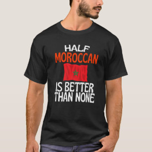 Half Moroccan Is Better Than None Funny Morocco Qu T-Shirt