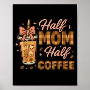 Half Mum Half Coffee Iced Coffee Mum Life Graphic Poster