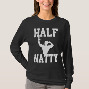 HALF NATTY BODYBUILDING FITNESS MEME GYM WORKOUT T-Shirt