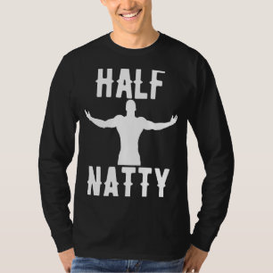 HALF NATTY  BODYBUILDING FITNESS MEME GYM WORKOUT  T-Shirt