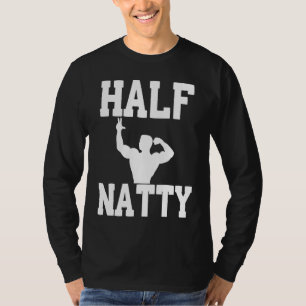 HALF NATTY BODYBUILDING FITNESS MEME GYM WORKOUT T-Shirt