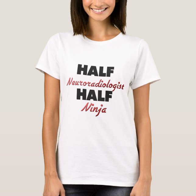 Half Neuroradiologist Half Ninja T-Shirt (Front)