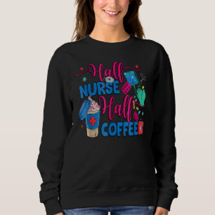 Half Nurse Coffee Nurse For Nurse Week  Nurse Sweatshirt