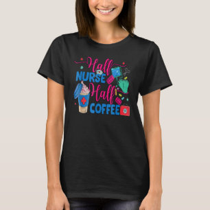Half Nurse Coffee Nurse For Nurse Week Nurse T-Shirt