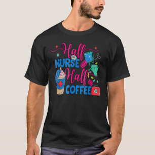 Half Nurse Coffee Nurse For Nurse Week Nurse T-Shirt