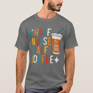 Half Nurse Coffee Nurse Gifts Nurse Week Gifts Fun T-Shirt