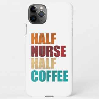 Half Nurse Half Coffee Funny Nurse iPhone 11Pro Max Case