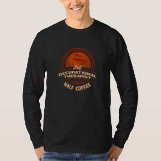 Half Occupational Therapist Half Coffee T-Shirt