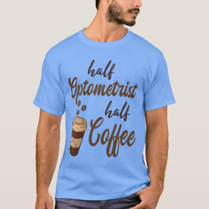 Half Optometrist Half Coffee funny T-Shirt