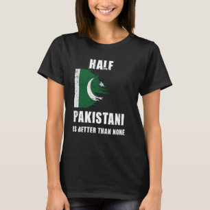 Half Pakistani Is Better Than None Funny Pakistan T-Shirt