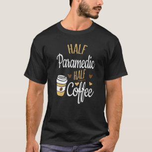 Half Paramedic Half Coffee Funny Paramedic T-Shirt