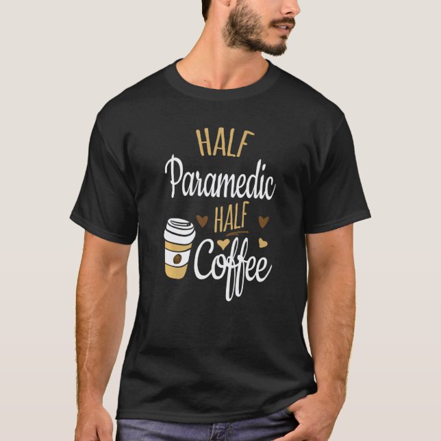 Half Paramedic Half Coffee Funny Paramedic T-Shirt (Front)
