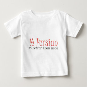 Half Persian Is Better Than None Baby T-Shirt