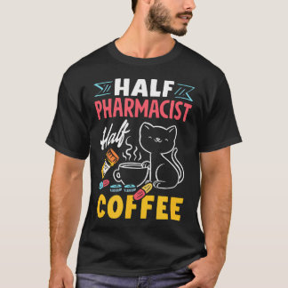 Half Pharmacist Half Coffee Funny Pharmacist Coffe T-Shirt