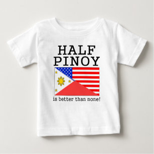 Half Pinoy Is Better Than None! Baby T-Shirt