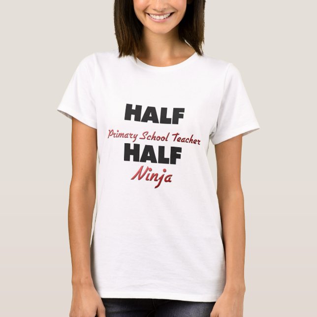 Half Primary School Teacher Half Ninja T-Shirt (Front)