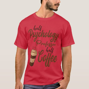 Half Psychology Professor Half Coffee funny T-Shirt