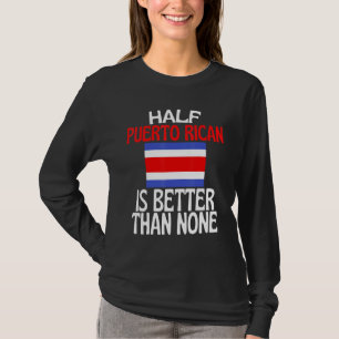 Half Puerto Rican Ancestry  Is Better Than None T-Shirt
