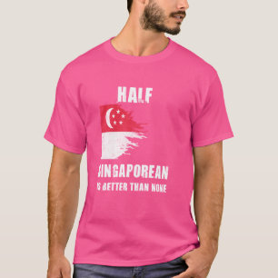 Half Singaporean Is Better Than None Funny Singapo T-Shirt