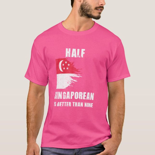Half Singaporean Is Better Than None Funny Singapo T-Shirt (Front)
