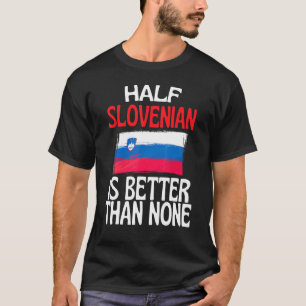 Half Slovenian Is Better Than None Slovenia Quote T-Shirt
