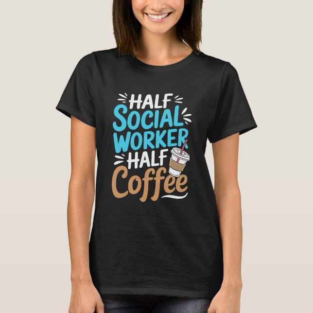 Half Social Worker Half Coffee T-Shirt (Front)