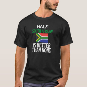 Half South African Is Better Than None South Afric T-Shirt