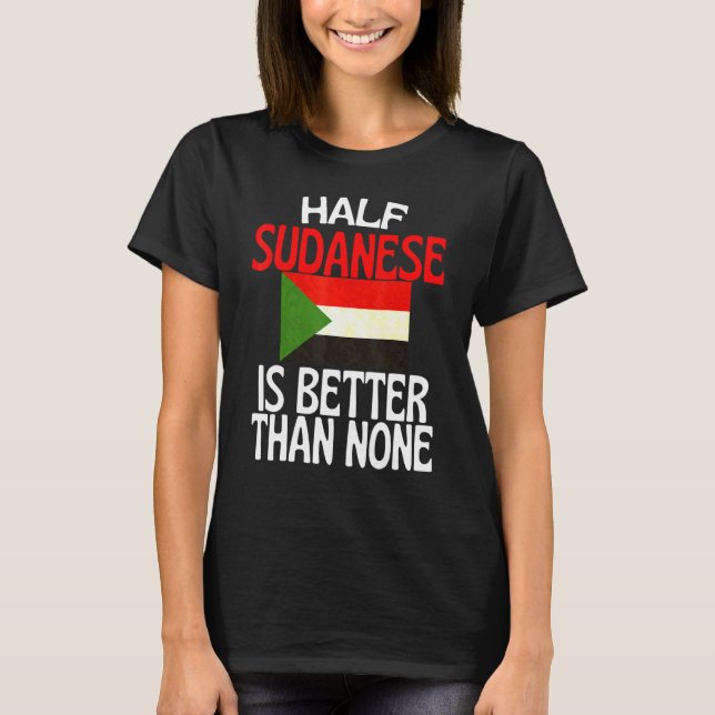 Half Sudanese Is Better Than None  Sudan Quote T-Shirt (Front)